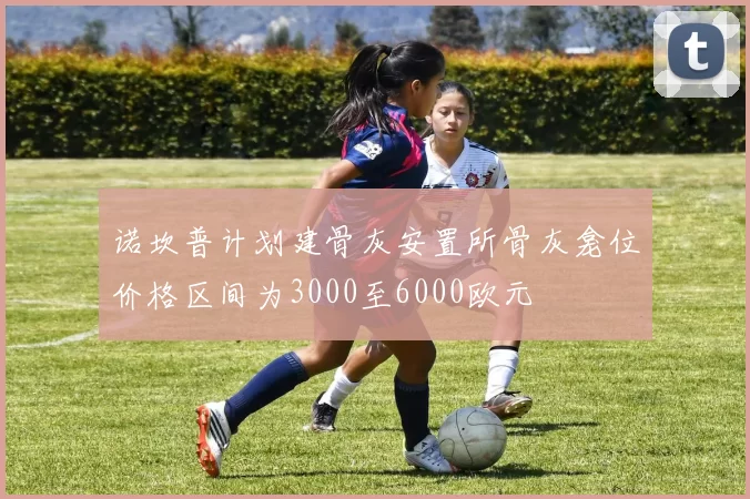 诺坎普计划建骨灰安置所骨灰龛位价格区间为3000至6000欧元